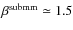 $\rm\beta^{submm}\simeq1.5$
