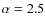$\rm\alpha=2.5$