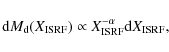 \begin{displaymath}{\rm d}M_{\rm d}(X_{\rm ISRF}) \propto X_{\rm ISRF}^{-\alpha}{\rm d}X_{\rm ISRF},
\end{displaymath}
