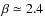 $\rm\beta \simeq 2.4$