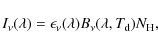 \begin{displaymath}I_{\nu}(\lambda)=\epsilon_{\nu}(\lambda)B_{\nu}(\lambda,T_{\rm d})N_{\rm H},
\end{displaymath}