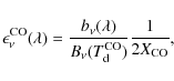 \begin{displaymath}
\epsilon_{\nu}^{\rm CO}(\lambda)=\frac{b_{\nu}(\lambda)}{B_{\nu}(T_{\rm d}^{\rm CO})}\frac{1}{2X_{\rm CO}},
\end{displaymath}