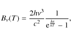 \begin{displaymath}B_{\nu}(T)=\frac{2h\nu^3}{c^2} \frac{1}{{\rm e}^{\frac{h\nu}{kT}}-1},
\end{displaymath}