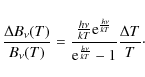 \begin{displaymath}\frac{\Delta B_{\nu} (T)}{B_{\nu}(T)}=\frac{\frac{h\nu}{kT}{\...
...nu}{kT}}}{{\rm e}^{\frac{h\nu}{kT}}-1} \frac{\Delta T}{T}\cdot
\end{displaymath}