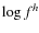 $\log f^{h}$