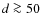 $d\ga 50$