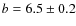 $b=6.5\pm
0.2$