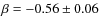 $\beta=-0.56\pm 0.06$
