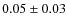 $0.05 \pm 0.03$