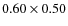 $0.60 \times 0.50$