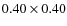 $0.40 \times 0.40$