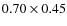 $0.70 \times 0.45$