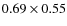 $0.69 \times 0.55$