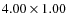 $4.00 \times 1.00$