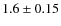 $1.6 \pm 0.15$
