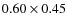 $0.60 \times 0.45$