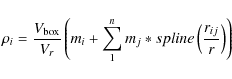 \begin{displaymath}\rho_i = \frac{V_{\rm box}}{V_r}\left( m_i + \sum_1^n m_j*spline\left( \frac{r_{ij}}{r} \right)\right)
\end{displaymath}