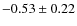$-0.53\pm0.22$