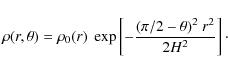 \begin{displaymath}\rho(r,\theta)= \rho_0 (r) ~ \exp \left[ - \frac{(\pi/2 - \theta)^2 ~ r^2}{2 H^2} \right]\cdot
\end{displaymath}