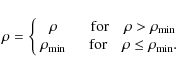 \begin{displaymath}\rho = \left\lbrace \begin{array}{cc}
\rho & \quad \mbox{for...
...mbox{for} \quad \rho \le \rho_{\rm min}.
\end{array} \right.
\end{displaymath}