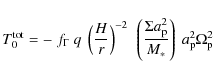 \begin{displaymath}
T^{\rm tot}_0 = - ~ f_\Gamma ~ q ~
\left(\frac{H}{r}\righ...
...igma a_{\rm p}^2}{M_*}\right) ~
a_{\rm p}^2 \Omega_{\rm p}^2
\end{displaymath}