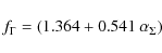 \begin{displaymath}f_\Gamma = ( 1.364 + 0.541 ~ \alpha_\Sigma )
\end{displaymath}