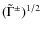 $(\tilde{\Gamma}^{\pm})^{1/2}$