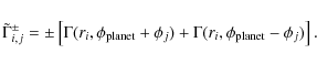 \begin{displaymath}\tilde{\Gamma}^\pm_{i,j} = \pm \left[ \Gamma(r_i, \phi_{\rm p...
... \phi_j)
+ \Gamma(r_i, \phi_{\rm planet} - \phi_j)
\right].
\end{displaymath}
