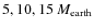 $5, 10, 15~ M_{\rm earth}$