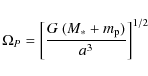 \begin{displaymath}\Omega_P = \left[\frac{G~(M_*+m_{\rm p})}{a^3}\right]^{1/2}
\end{displaymath}