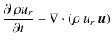 $\displaystyle \frac{\partial ~ \rho u_r}{\partial t} + \nabla \cdot (\rho~u_r~\vec{u} )$