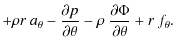 $\displaystyle + \rho r ~ a_\theta
- \frac{\partial p}{\partial \theta} - \rho~ \frac{\partial \Phi}{\partial \theta}
+ r \ f_{\rm\theta}.$