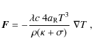 \begin{displaymath}
\vec{F} = - \frac{\lambda c ~ 4 a_{\rm R} T^3}{\rho (\kappa + \sigma)} ~ \nabla T\ ,
\end{displaymath}