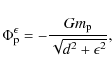 \begin{displaymath}
\Phi_{\rm p}^{\epsilon} = - \frac{G m_{\rm p}}{\sqrt{d^2 + \epsilon^2}},
\end{displaymath}