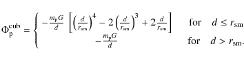 \begin{displaymath}
\Phi_{\rm p}^{\rm cub} = \left\{
\begin{array}{cc}
- \fra...
...quad & \mbox{for} \quad d > r_{\rm sm}.
\end{array} \right.
\end{displaymath}