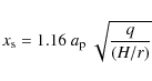 \begin{displaymath}
x_{\rm s} = 1.16 ~ a_{\rm p} ~ \sqrt{\frac{q}{(H/r)}}
\end{displaymath}