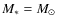 $M_* = M_\odot$