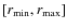 $[r_{\rm min},r_{\rm max}]$