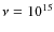 $\nu = 10^{15}$