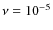 $\nu = 10^{-5}$