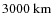 $3000~{\rm km}$