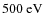 $500~{\rm eV}$