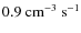 $0.9~{\rm cm}^{-3}~{\rm s}^{-1}$