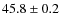$45.8\pm0.2$
