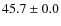 $45.7\pm0.0$