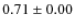 $0.71\pm0.00$
