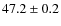 $47.2\pm0.2$