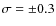 $\sigma = \pm 0.3$