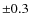 $\pm 0.3$