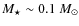 $M_\star \sim 0.1 ~M_\odot$